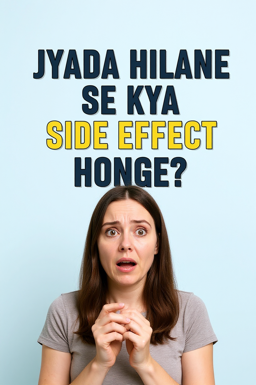 Jyada hilane se kya side effect honge?