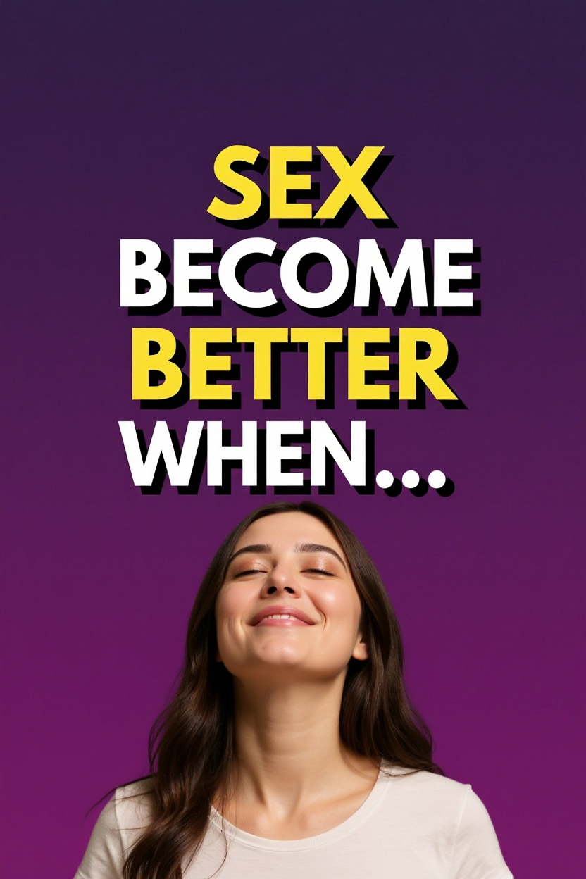sex become better when...