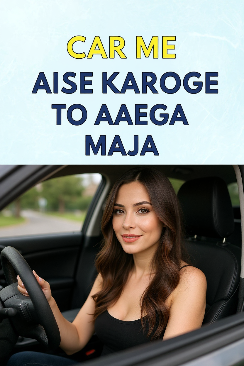 Car me aise karoge to aaega maja