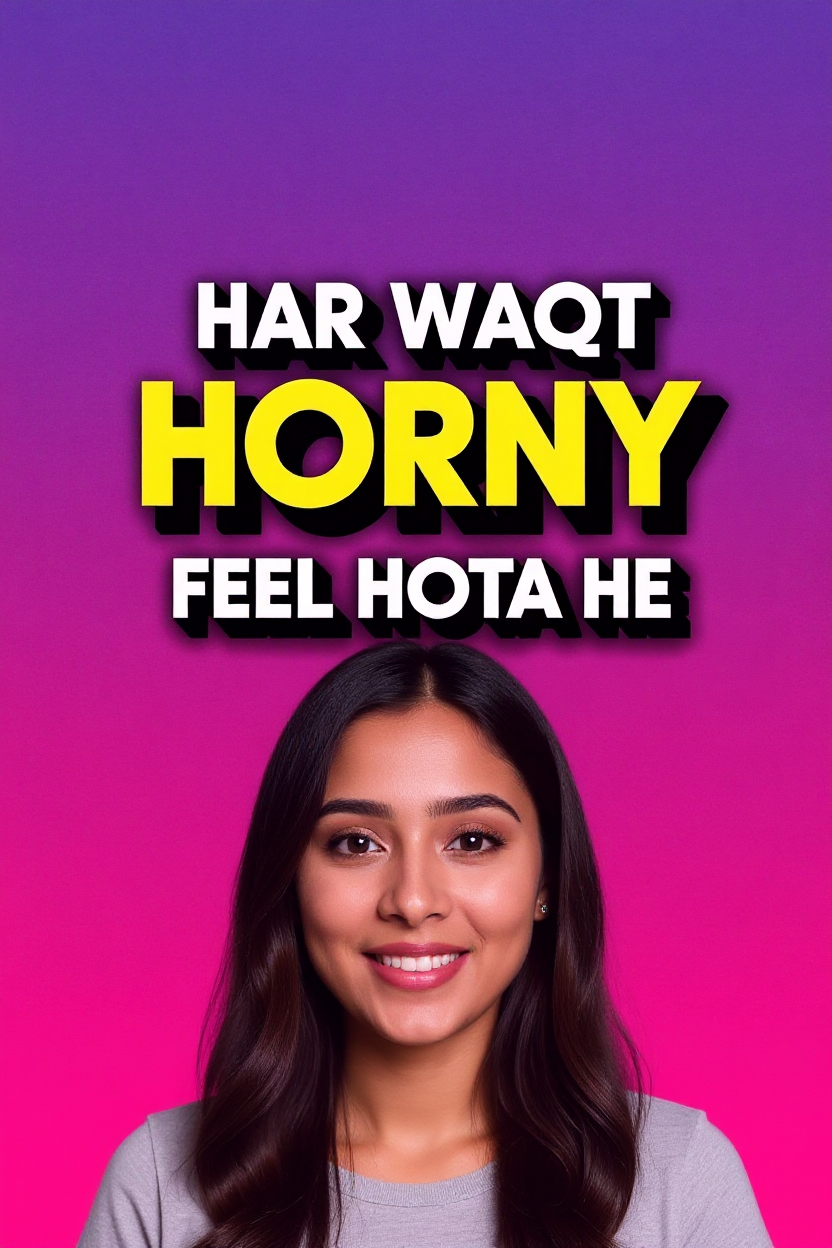 Har waqt horny feel hota he